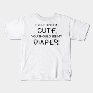 "If You Think I'm Cute, You Should See My Diaper!" Kids T-Shirt